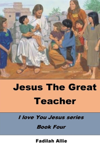 Jesus the Great Teacher: I Love You Jesus -Book Four