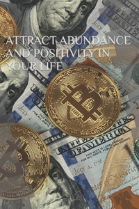 Attract Abundance and Positivity in Your Life