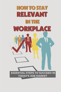 How To Stay Relevant In The Workplace