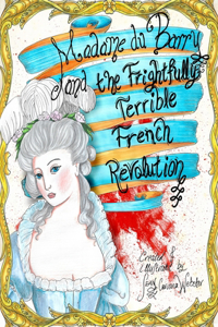 Madame du Barry and the Frightfully Terrible French Revolution