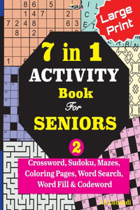 7 in 1 ACTIVITY Book For SENIORS; Vol. 2 (Crossword, Sudoku, Mazes, Coloring Pages, Word Search, Word Fill & Codeword)