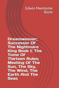 Dreamweaver; Successor Of The Nightmare King Book 1; The Tome Of Thirteen Rules; Meeting Of The Sun, The Sky, The Wind, The Earth And The Seas