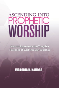 Ascending Into Prophetic Worship
