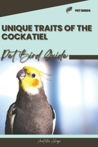 Unique traits of the Cockatiel: Pet bird guide