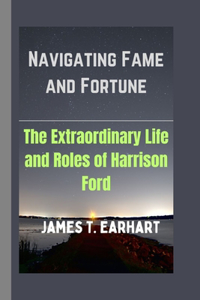 Navigating Fame and Fortune: The Extraordinary Life and Roles of Harrison Ford