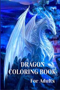 Dragon Coloring Book For Adults : With Mythical Creatures and Fantasy Dragons Design and Patterns êŸ¾ Stress Relieving Relaxation with Beautiful Mandalas for Adults and Teens