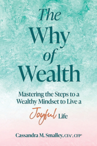 Why of Wealth: Mastering the Steps to a Wealthy Mindset to Live a Joyful Life