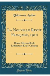 La Nouvelle Revue Française, 1910: Revue Mensuelle de Littérature Et de Critique (Classic Reprint)