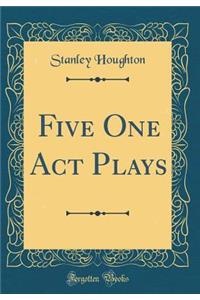 Five One Act Plays (Classic Reprint)