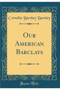 Our American Barclays (Classic Reprint)