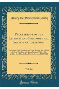 Proceedings of the Literary and Philosophical Society of Liverpool, Vol. 66: During the One Hundred and Eight Session, 1918-1919, the One Hundred and Ninth Session, 1919-1920, and the One Hundred and Tenth Session, 1920-1921 (Classic Reprint)