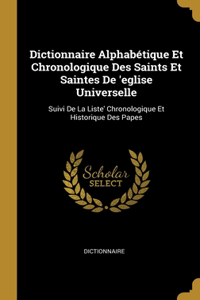 Dictionnaire Alphabétique Et Chronologique Des Saints Et Saintes De 'eglise Universelle