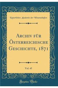 Archiv für Österreichische Geschichte, 1871, Vol. 45 (Classic Reprint)