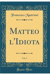 Matteo l'Idiota, Vol. 1 (Classic Reprint)