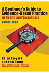 A Beginner's Guide to Evidence-Based Practice in Health and Social Care