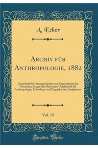 Archiv für Anthropologie, 1882, Vol. 13: Zeitschrift für Naturgeschichte und Urgeschichte des Menschen; Organ der Deutschen Gesellschaft für Anthropologie, Ethnologie und Urgeschichte; Supplement (Classic Reprint)