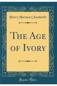 The Age of Ivory (Classic Reprint)