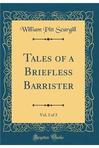Tales of a Briefless Barrister, Vol. 3 of 3 (Classic Reprint)