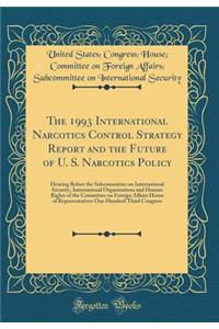 The 1993 International Narcotics Control Strategy Report and the Future of U. S. Narcotics Policy: Hearing Before the Subcommittee on International Security, International Organizations and Human Rights of the Committee on Foreign Affairs House of