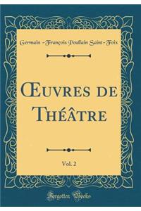 Oeuvres de Thï¿½ï¿½tre, Vol. 2 (Classic Reprint)