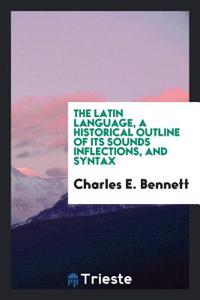 The Latin language, a historical outline of its sounds inflections, and syntax