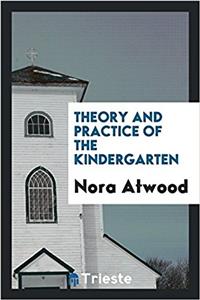 THEORY AND PRACTICE OF THE KINDERGARTEN