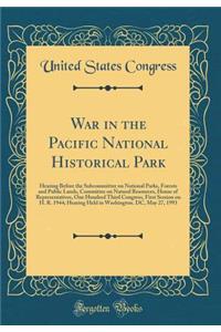 War in the Pacific National Historical Park: Hearing Before the Subcommittee on National Parks, Forests and Public Lands, Committee on Natural Resources, House of Representatives, One Hundred Third Congress, First Session on H. R. 1944; Hearing Hel