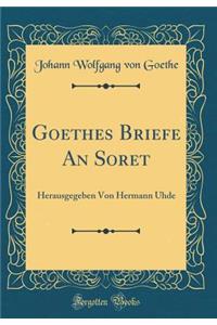 Goethes Briefe an Soret: Herausgegeben Von Hermann Uhde (Classic Reprint)