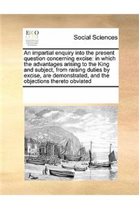 An Impartial Enquiry Into the Present Question Concerning Excise