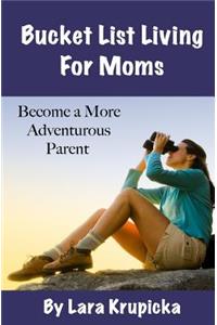 Bucket List Living For Moms: Become a More Adventurous Parent