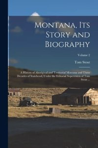 Montana, Its Story and Biography; a History of Aboriginal and Territorial Montana and Three Decades of Statehood, Under the Editorial Supervision of Tom Stout ...; Volume 2