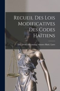 Recueil des lois modificatives des codes Haïtiens
