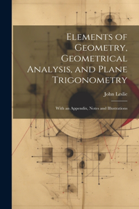 Elements of Geometry, Geometrical Analysis, and Plane Trigonometry