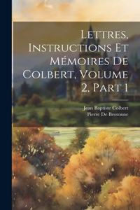 Lettres, Instructions Et Mémoires De Colbert, Volume 2, part 1