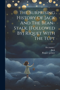 Surprising History Of Jack And The Bean-stalk. [followed By] Riquet With The Tuft