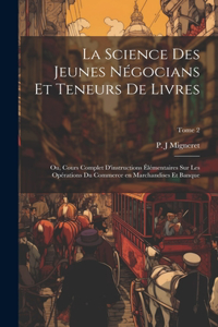 science des jeunes négocians et teneurs de livres; ou, Cours complet d'instructions élémentaires sur les opérations du commerce en marchandises et banque; Tome 2