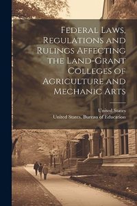 Federal Laws, Regulations and Rulings Affecting the Land-grant Colleges of Agriculture and Mechanic Arts