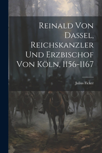 Reinald von Dassel, Reichskanzler und Erzbischof von Köln, 1156-1167