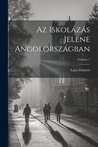 Az Iskolázás Jelene Angolországban; Volume 1