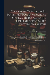 Collyrium Caecorum Ex Purissimo Sanguine Mariae Operâ Spiritus S. & Patre Coelesti Approbante Factum Nazarethi