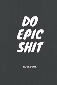 Do Epic Shit Notebook
