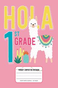 Hola 1st Grade, Primary Composition Notebook Story Paper Journal 120 Pages: Pink Picture Space and Dashed Midline Primary Writing Journal for First Grade with Cute Llama and Cactus Illustration