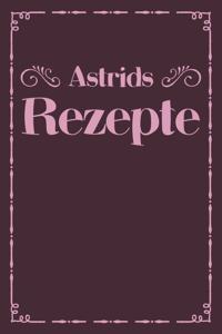 Astrids Rezepte: Personalisiertes Rezeptbuch zum Selberschreiben mit Vornamen Astrid - Übersichtliches Kochbuch für 100 Rezepte und Rezeptideen mit Inhaltsverzeichni