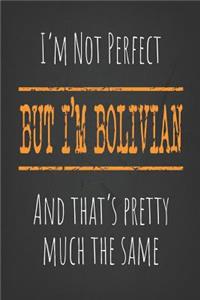 I'm not perfect, But I'm Bolivian And that's pretty much the same