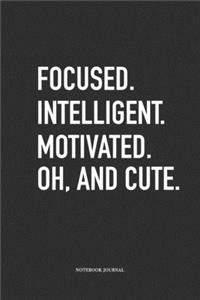 Focused Intelligent Motivated Oh and Cute