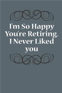 I'm So Happy You're Retiring. I Never Liked You