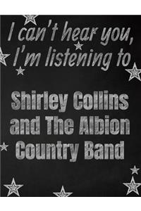 I can't hear you, I'm listening to Shirley Collins and The Albion Country Band creative writing lined notebook