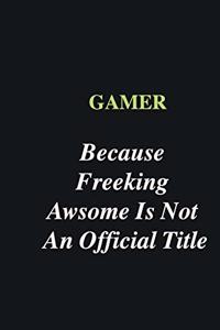 Gamer Because Freeking Awsome is Not An Official Title