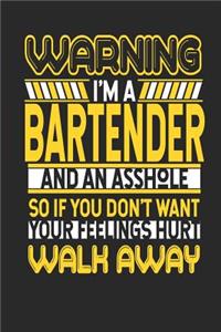 Warning I'm a Bartender and an Asshole So If You Don't Want Your Feelings Hurt Walk Away