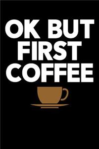 Ok But First Coffee